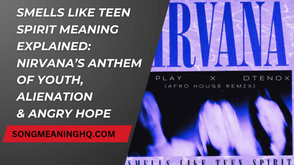 Smells Like Teen Spirit Meaning Explained: Nirvana’s Anthem of Youth, Alienation & Angry Hope