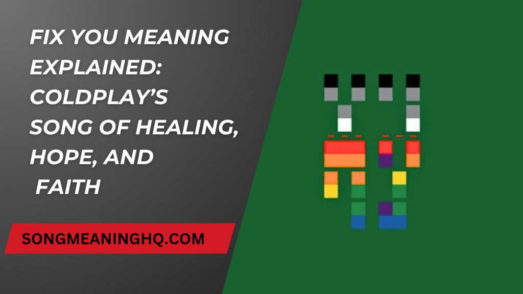 Fix You Meaning Explained: Coldplay’s Song of Healing, Hope, and Faith