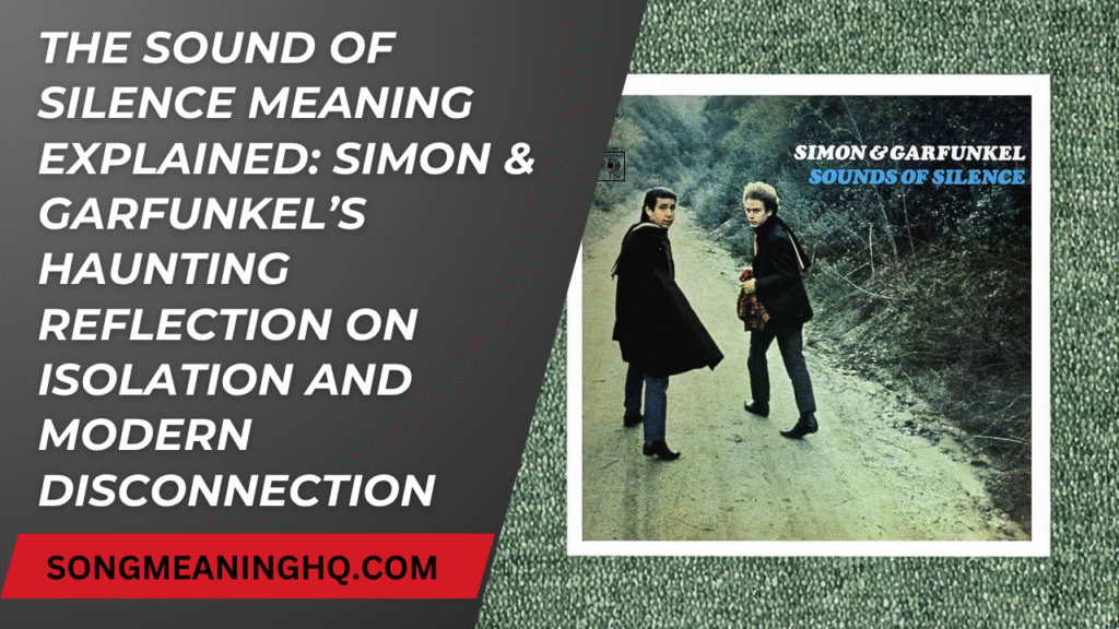The Sound of Silence Meaning Explained: Simon & Garfunkel’s Haunting Reflection on Isolation and Modern Disconnection