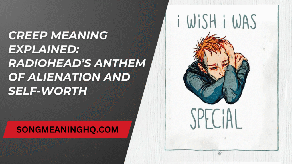 Creep Meaning Explained: Radiohead’s Anthem of Alienation and Self-Worth