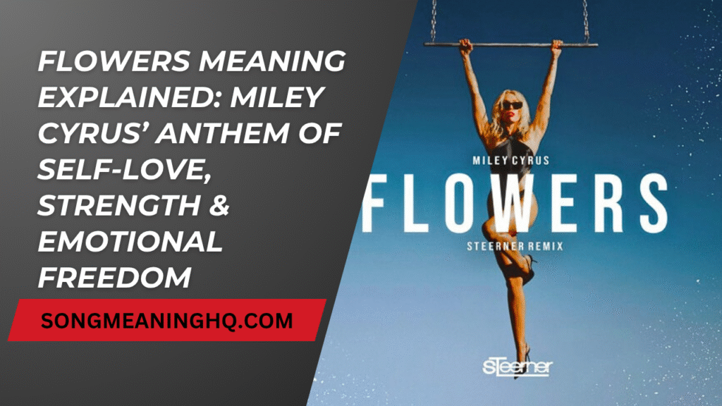 Flowers Meaning Explained: Miley Cyrus’ Anthem of Self-Love, Strength & Emotional Freedom